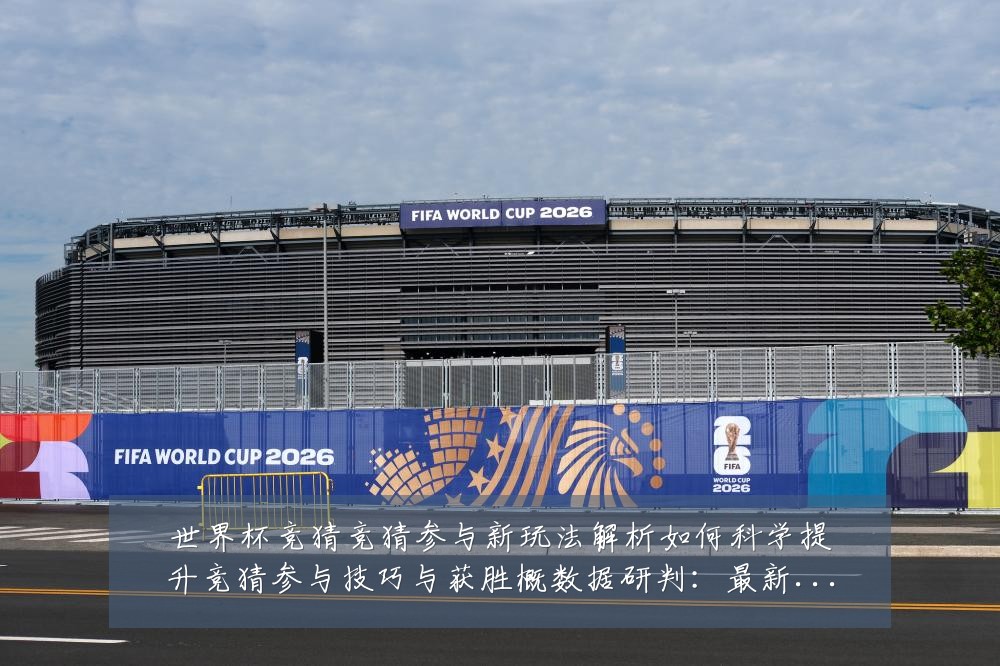 世界杯竞猜竞猜参与新玩法解析如何科学提升竞猜参与技巧与获胜概数据研判：最新赛事动态与深度分析